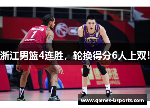 浙江男篮4连胜，轮换得分6人上双！