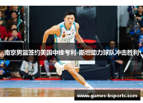 南京男篮签约美国中锋考利-斯坦助力球队冲击胜利