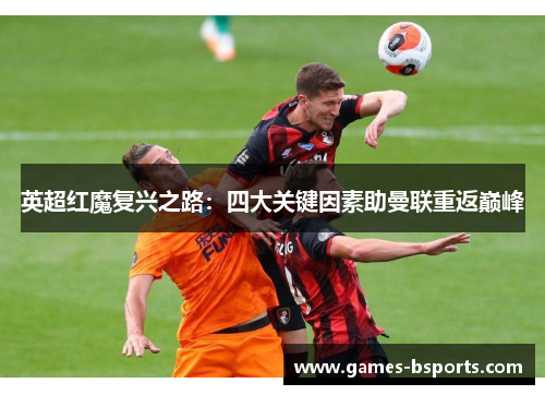 英超红魔复兴之路:四大关键因素助曼联重返巅峰 英超红魔复兴之路:四大关键因素助曼联重返巅峰