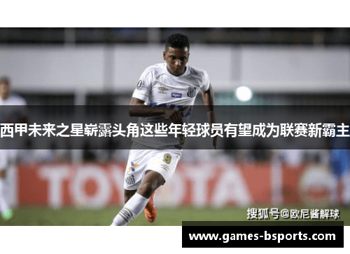 西甲未来之星崭露头角这些年轻球员有望成为联赛新霸主