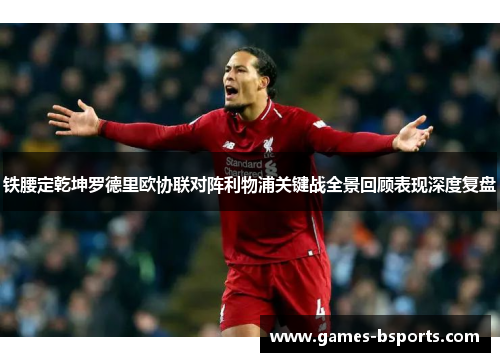 铁腰定乾坤罗德里欧协联对阵利物浦关键战全景回顾表现深度复盘