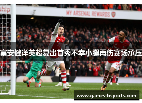 富安健洋英超复出首秀不幸小腿再伤赛场承压