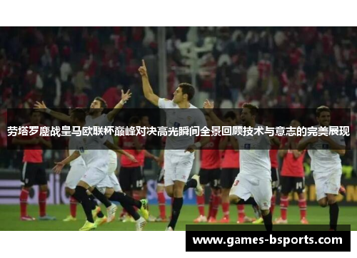 劳塔罗鏖战皇马欧联杯巅峰对决高光瞬间全景回顾技术与意志的完美展现 劳塔罗鏖战皇马欧联杯巅峰对决高光瞬间全景回顾技术与意志的完美展现